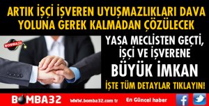 ARTIK İŞÇİ İŞVEREN UYUŞMAZLIKLARI DAVA YOLUNA GEREK KALMADAN ÇÖZÜLECEK
