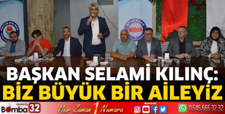  Başkan Selami Kılınç; Biz büyük bir aileyiz