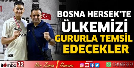  Bosna Hersek'te ülkemizi gururla temsil edecekler