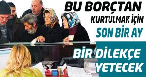  BU BORÇTAN KURTULMAK İÇİN SON 1 AY!