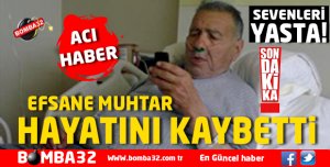  EFSANE MUHTAR HAYATINI KAYBETTİ