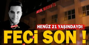  HENÜZ 21 YAŞINDAYDI  