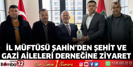  İl Müftüsü Şahin’den Şehit Ve Gazi Aileleri Derneğine ziyaret
