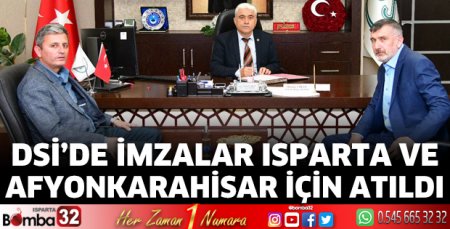   İmzalar Isparta ve Afyonkarahisar için atıldı