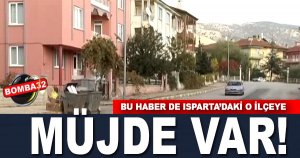  ISPARTA' DA O İLÇEYE MÜJDE VAR 