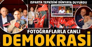 ISPARTA’DA CANLI DEMOKRASİ İŞTE FOTOĞRAFLAR 