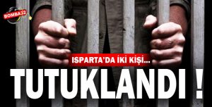  ISPARTA'DA 2 KİŞİ TUTUKLANDI 