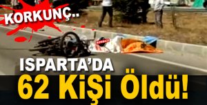  ISPARTA'DA 62 KİŞİ  ÖLDÜ 