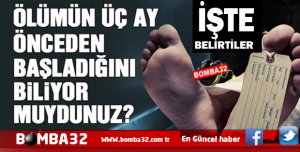 İŞTE VÜCUDUMUZDAKİ ÖLÜMÜN O  BELİRTİLERİ 
