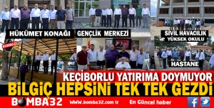   KEÇİBORLU YATIRIMA DOYMUYOR BİLGİÇ  HEPSİNİ GEZDİ 