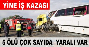  KOMŞUDA FECİ KAZA 5 ÖLÜ 30 YARALI !