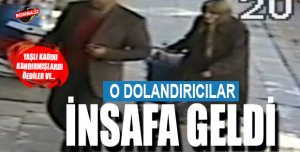  O  DOLANDIRICILAR  İNSAFA GELDİ