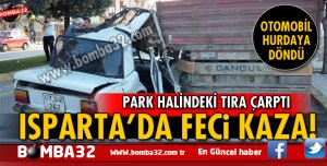  OTOMOBİL PARK HALİNDEKİ TIRA ÇARPTI