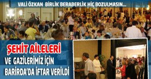  ŞEHİT AİLELERİ VE GAZİLERİMİZ İÇİN İFTAR VERİLDİ