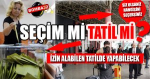  TATİL Mİ ? SEÇİM Mİ ?