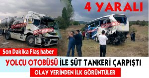  YOLCU OTOBÜS İLE SÜT TANKERİ ÇARPIŞTI
