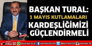 1 MAYIS KUTLAMALARI KARDEŞLİĞİMİZİ GÜÇLENDİRMELİ