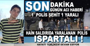 1 ŞEHİT 1 YARALI  O POLİS ISPARTALI 