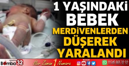 1 yaşındaki bebek merdivenlerden düşerek yaralandı