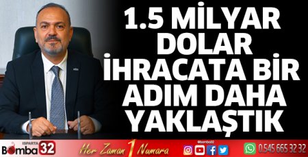 1.5 milyar dolar ihracata bir adım daha yaklaştık