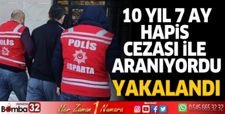 10 Yıl 7 Ay hapis cezası ile aranıyordu