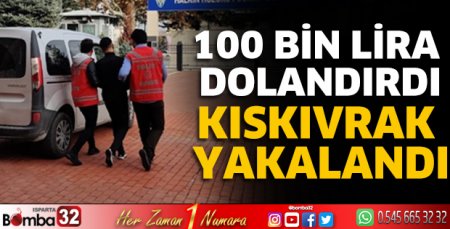 100 Bin Lira dolandırdı kıskıvrak yakalandı