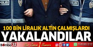 100 Bin liralık altın çalmışlardı, yakalandılar