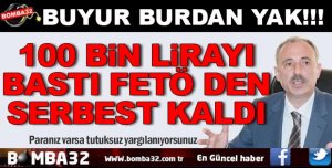 100 bin lirayı bastı FETÖ’den serbest kaldı