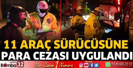 11 araç sürücüsüne para cezası uygulandı