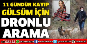 11 GÜNDÜR KAYIP GÜLSÜM İÇİN DRONLU ARAMA