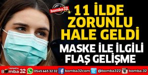 11 İLDE MASKE TAKMAK ZORUNLU OLDU