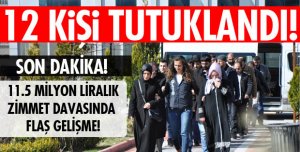 12 KİŞİ TUTUKLANDI!