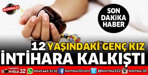 12 YAŞINDAKİ KIZ ÇOCUĞU İNTİHARA KALKIŞTI