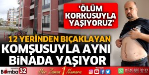 12 yerinden bıçaklayan komşusuyla aynı binada yaşıyor