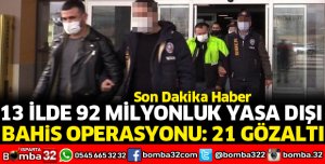 13 İLDE 92 MİLYONLUK YASA DIŞI BAHİS OPERASYONU