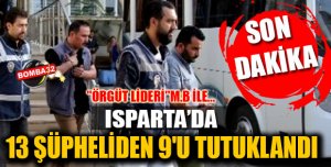 Isparta'da 13 şüpheliden 9'u tutuklandı