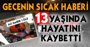 13 Yaşında Hayatını Kaybetti