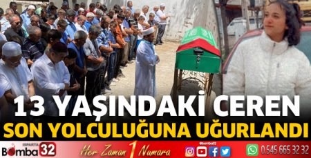 13 yaşındaki Ceren son yolculuğuna uğurlandı