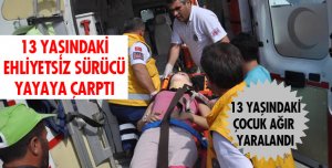 13 YAŞINDAKİ EHLİYETSİZ SÜRÜCÜ YAYAYA ÇARPTI