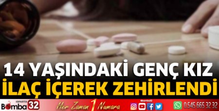 14 yaşındaki genç kız ilaç içerek zehirlendi