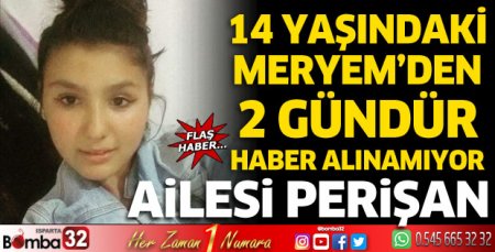 14 yaşındaki Meryem'den 2 gündür haber alınamıyor