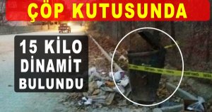 15 KİLO DİNAMİT BULUNDU