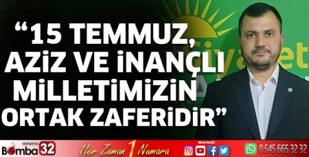 ''15 Temmuz, Aziz ve İnançlı Milletimizin Ortak Zaferidir” 
