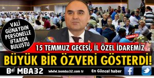 15 TEMMUZ GECESİ İL ÖZEL İDAREMİZ BÜYÜK BİR ÖZVERİ GÖSTERMİŞTİR