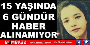 15 YAŞINDAKİ GENÇ KIZDAN 6 GÜNDÜR HABER ALINAMIYOR
