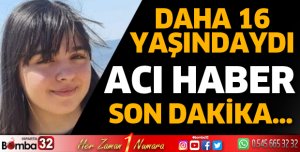 16 yaşındaki Azra'dan acı haber