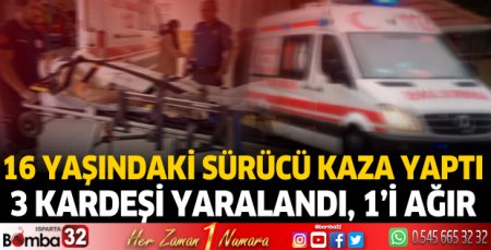 16 yaşındaki sürücü kaza yaptı: 3 kardeşi yaralandı, 1’i ağır