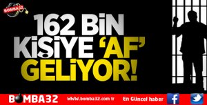 162 BİN KİŞİYE AF GELİYOR