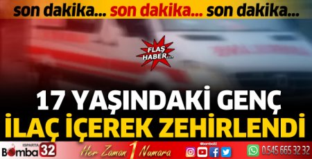 17 yaşındaki genç ilaç içerek zehirlendi