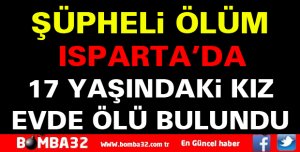 17 YAŞINDAKİ GENÇ KIZ EVİNDE ÖLÜ BULUNDU